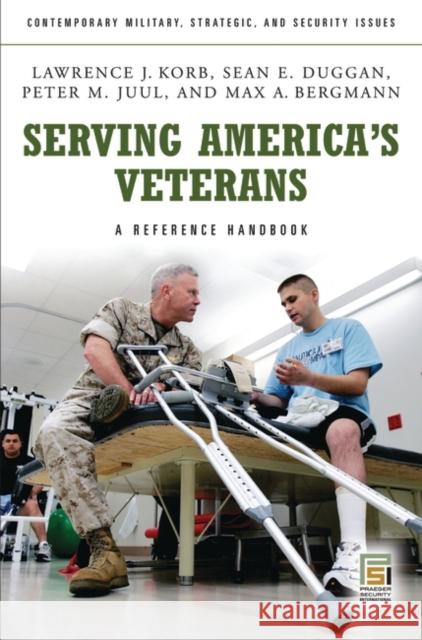 Serving America's Veterans: A Reference Handbook Korb, Lawrence J. 9780313355264 Praeger Publishers