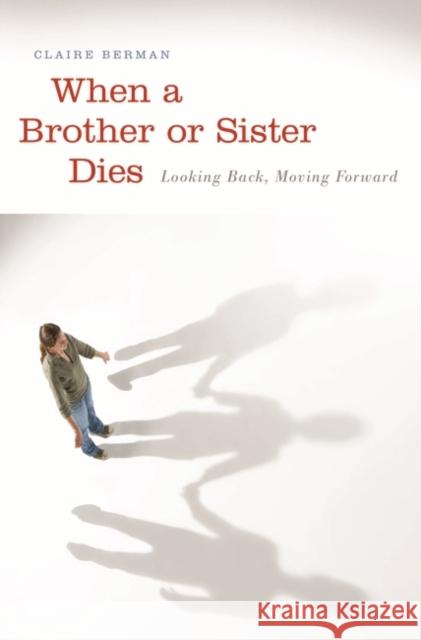 When a Brother or Sister Dies: Looking Back, Moving Forward Berman, Claire 9780313355288