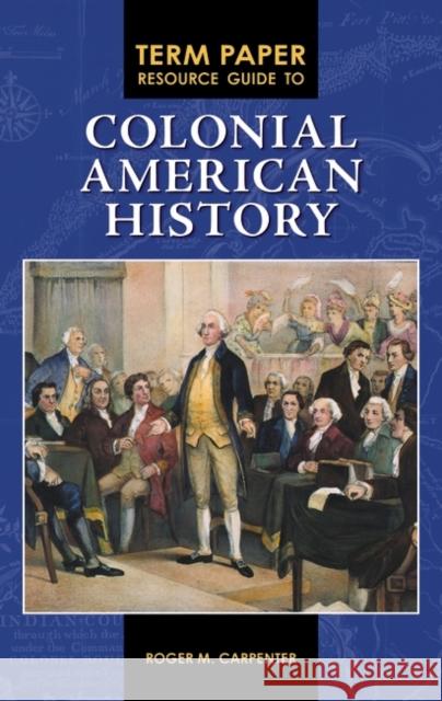 Term Paper Resource Guide to Colonial American History Roger M. Carpenter 9780313355448 Heinemann Educational Books