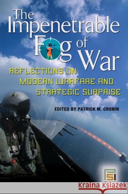 The Impenetrable Fog of War: Reflections on Modern Warfare and Strategic Surprise Cronin, Patrick M. 9780313355806