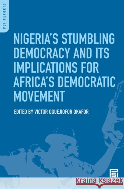 Nigeria's Stumbling Democracy and Its Implications for Africa's Democratic Movement Victor Oguejiofor Okafor 9780313355868 Praeger Security International