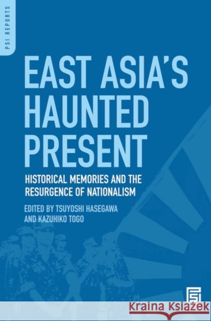 East Asia's Haunted Present: Historical Memories and the Resurgence of Nationalism Hasegawa, Tsuyoshi 9780313356124