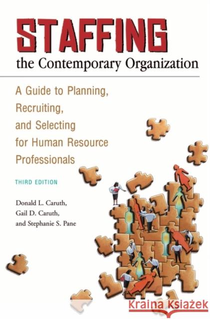Staffing the Contemporary Organization: A Guide to Planning, Recruiting, and Selecting for Human Resource Professionals Caruth, Donald L. 9780313356148 Praeger Publishers