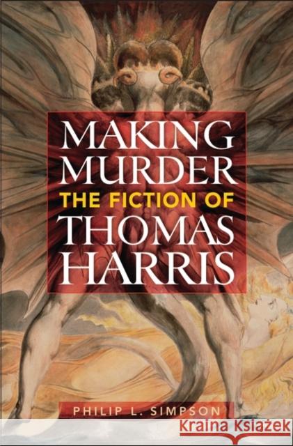 Making Murder: The Fiction of Thomas Harris Simpson, Philip 9780313356247 Praeger Publishers