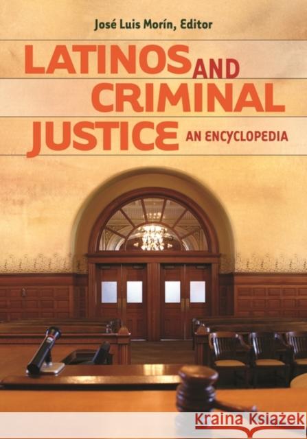 Latinos and Criminal Justice: An Encyclopedia Jose Luis Morin Jos? Luis Mor?n Jose Luis Mo 9780313356605 Greenwood