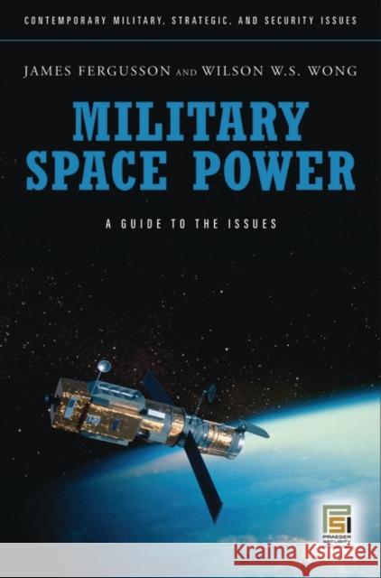 Military Space Power: A Guide to the Issues Fergusson, James 9780313356803 Praeger Publishers