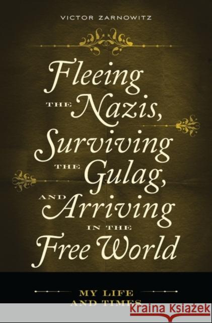 Fleeing the Nazis, Surviving the Gulag, and Arriving in the Free World: My Life and Times Zarnowitz, Victor 9780313357787 Praeger Publishers