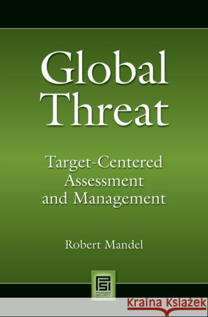 Global Threat: Target-Centered Assessment and Management Mandel, Robert 9780313358456