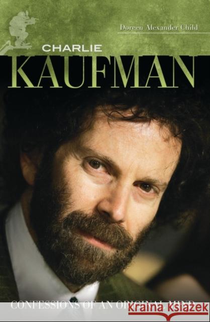 Charlie Kaufman: Confessions of an Original Mind Child, Doreen 9780313358609 Praeger Publishers