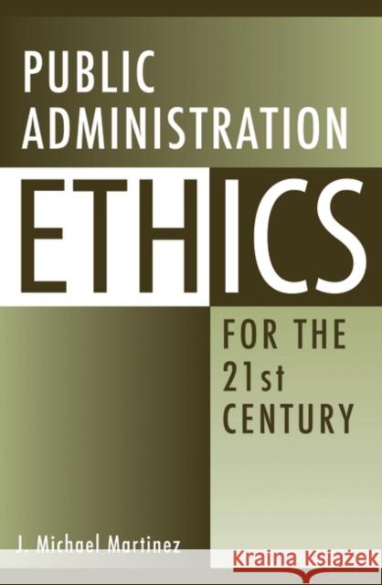 Public Administration Ethics for the 21st Century J. Michael Martinez 9780313358807 Praeger Publishers
