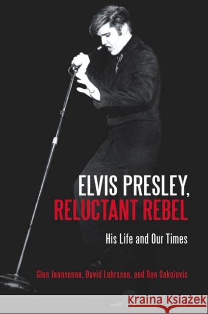 Elvis Presley, Reluctant Rebel: His Life and Our Times Jeansonne, Glen 9780313359040 Praeger Publishers