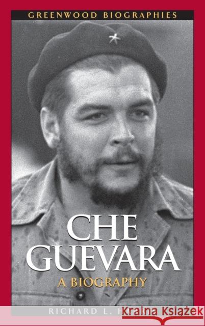 Che Guevara: A Biography Harris, Richard 9780313359163 Greenwood
