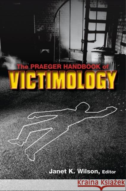 The Praeger Handbook of Victimology Janet K. Wilson 9780313359354 Praeger Publishers