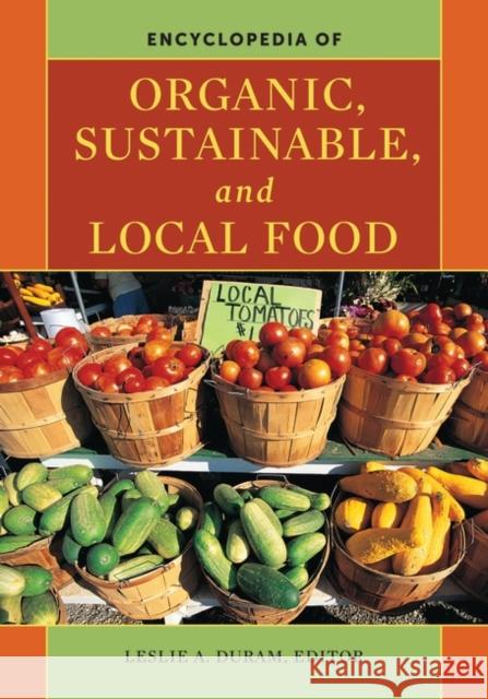 Encyclopedia of Organic, Sustainable, and Local Food Leslie A. Duram 9780313359637 Heinemann Educational Books