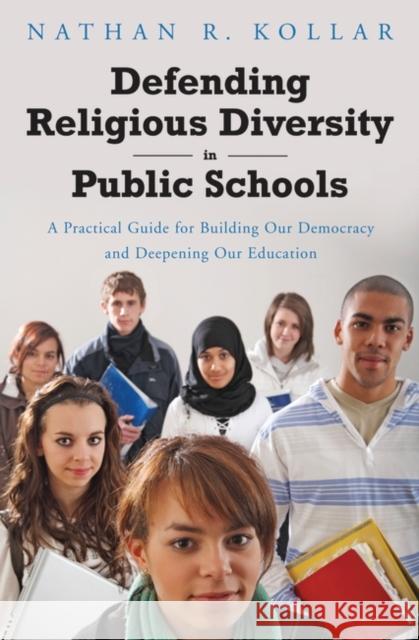 Defending Religious Diversity in Public Schools: A Practical Guide for Building Our Democracy and Deepening Our Education Kollar, Nathan 9780313359972