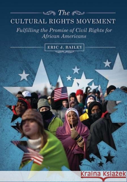 The Cultural Rights Movement: Fulfilling the Promise of Civil Rights for African Americans Bailey, Eric J. 9780313360091 Praeger Publishers