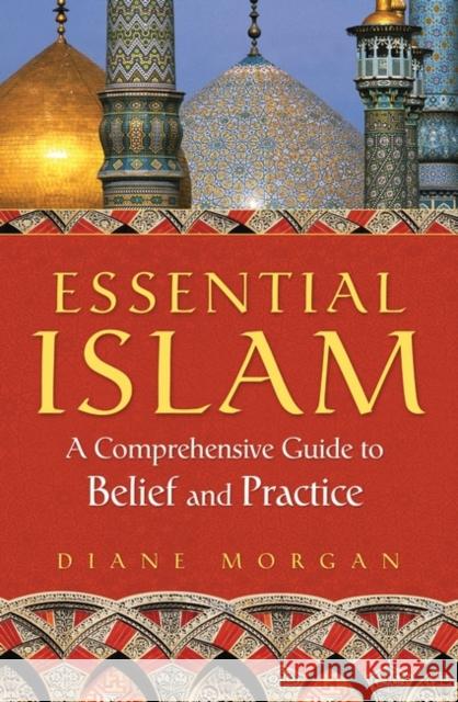 Essential Islam: A Comprehensive Guide to Belief and Practice Morgan, Diane 9780313360251 Praeger Security International