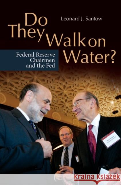 Do They Walk on Water? Federal Reserve Chairmen and the Fed Santow, Leonard J. 9780313360336 Praeger Publishers