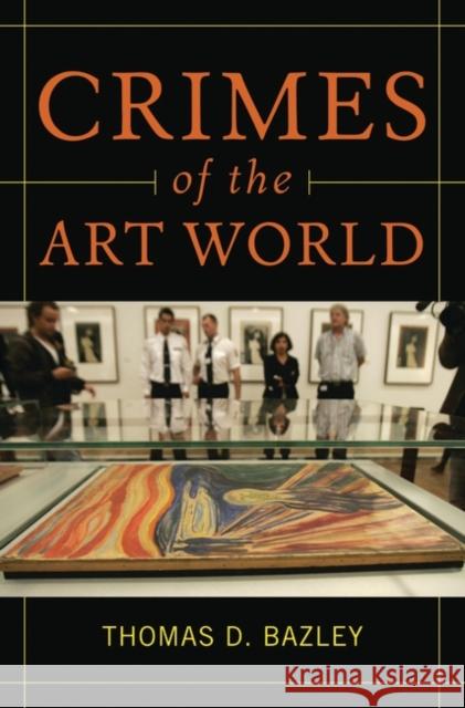 Crimes of the Art World Tom Bazley Thomas D. Bazley 9780313360473 Praeger Publishers