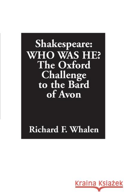 Shakespeare--Who Was He?: The Oxford Challenge to the Bard of Avon Richard F. Whalen 9780313360503
