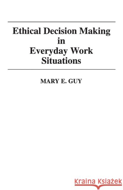 Ethical Decision Making in Everyday Work Situations Mary E. Guy 9780313360527 Quorum Books