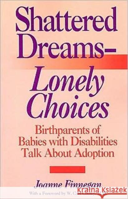 Shattered Dreams - Lonely Choices: Birthparents of Babies with Disabilities Talk about Adoption Finnegan, Joanne 9780313360664 Bergin & Garvey