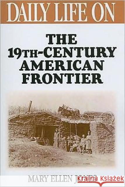 Daily Life on the Nineteenth Century American Frontier Mary Ellen Jones 9780313360718 Greenwood Press