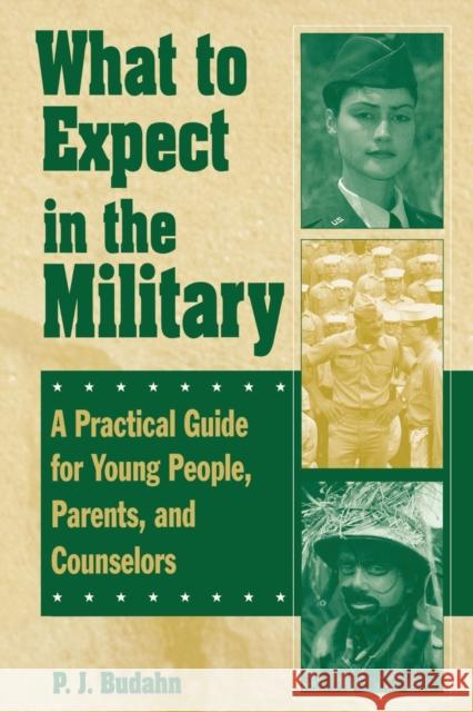 What to Expect in the Military: A Practical Guide for Young People, Parents, and Counselors Budahn, P. J. 9780313360824 Greenwood Press
