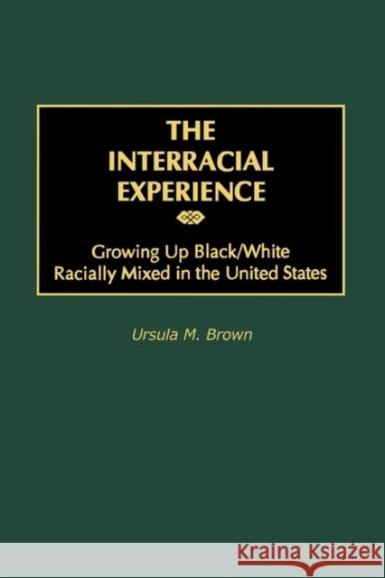 The Interracial Experience: Growing Up Black/White Racially Mixed in the United States Brown, Ursula M. 9780313360961