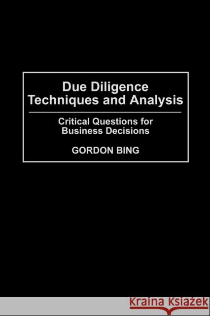 Due Diligence Techniques and Analysis: Critical Questions for Business Decisions Bing, Gordon 9780313361036 Quorum Books