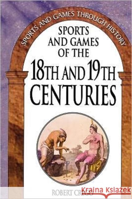 Sports and Games of the 18th and 19th Centuries Robert Crego 9780313361159 Greenwood Press