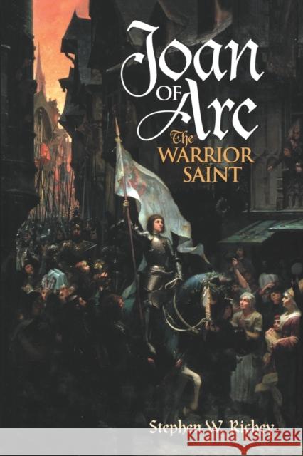 Joan of Arc: The Warrior Saint Richey, Stephen W. 9780313361265 Praeger Publishers