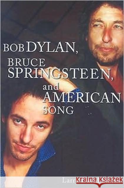 Bob Dylan, Bruce Springsteen, and American Song Larry David Smith 9780313361296