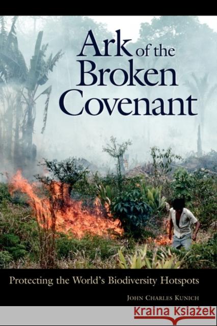 Ark of the Broken Covenant: Protecting the World's Biodiversity Hotspots Kunich, John Charles 9780313361364