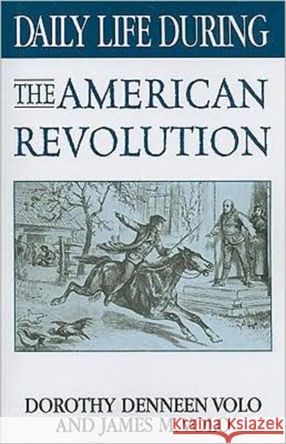 Daily Life During the American Revolution Dorothy Denneen Volo James M. Volo 9780313361425 Greenwood Press