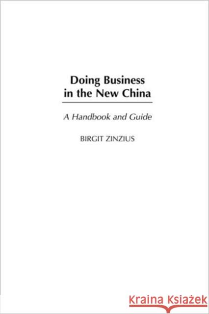 Doing Business in the New China: A Handbook and Guide Zinzius, Birgit 9780313361586 Praeger Publishers
