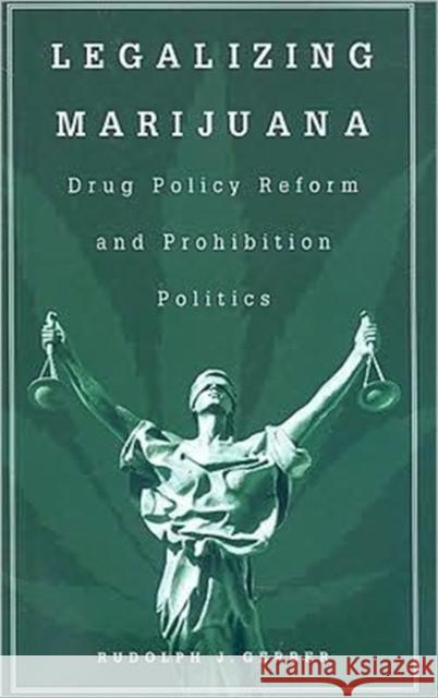 Legalizing Marijuana: Drug Policy Reform and Prohibition Politics Gerber, Rudolph J. 9780313361678 Praeger Publishers