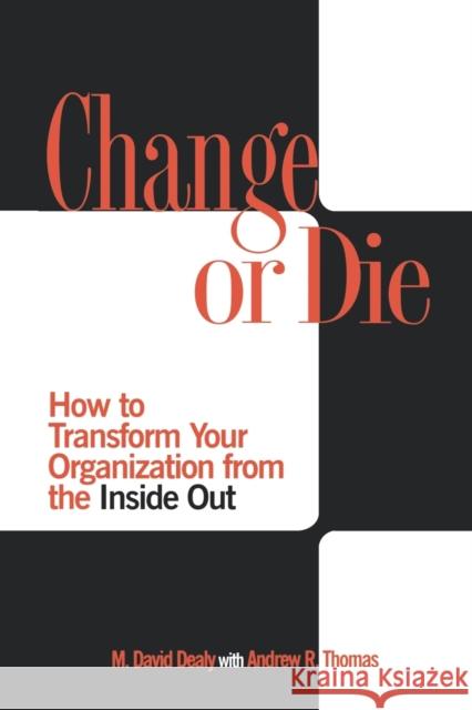 Change or Die: How to Transform Your Organization from the Inside Out Dealy, Milton D. 9780313361920 Praeger Publishers