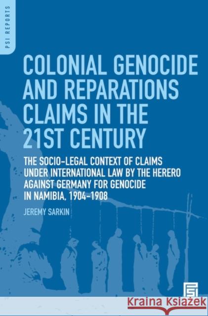 Colonial Genocide and Reparations Claims in the 21st Century: The Socio-Legal Context of Claims Under International Law by the Herero Against Germany Sarkin, Jeremy 9780313362569