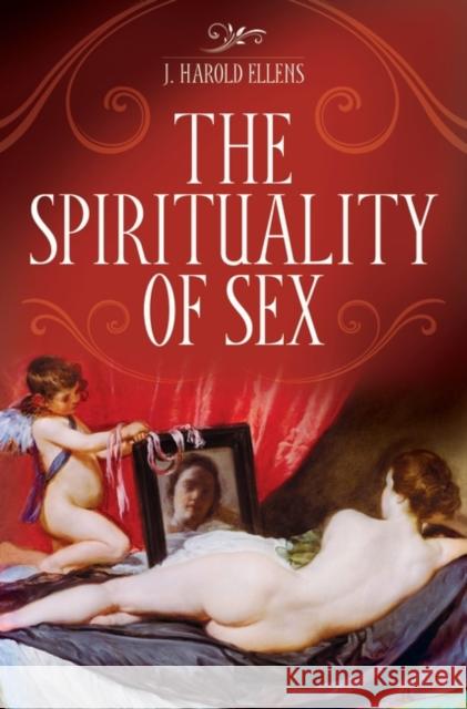 The Spirituality of Sex J. Harold Ellens 9780313362613 Praeger Publishers