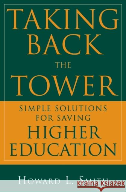 Taking Back the Tower: Simple Solutions for Saving Higher Education Smith, Howard L. 9780313362743