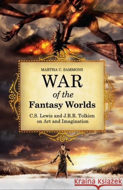 War of the Fantasy Worlds: C.S. Lewis and J.R.R. Tolkien on Art and Imagination Sammons, Martha C. 9780313362828 Praeger Publishers