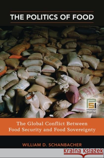 The Politics of Food: The Global Conflict between Food Security and Food Sovereignty Schanbacher, William 9780313363283