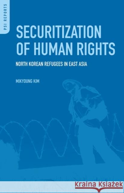 Securitization of Human Rights: North Korean Refugees in East Asia Mikyoung Kim 9780313364075 Praeger