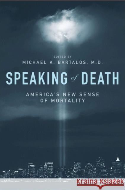 Speaking of Death: America's New Sense of Mortality Bartalos, Michael K. 9780313364266 Praeger Publishers