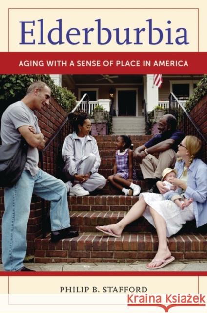 Elderburbia: Aging with a Sense of Place in America Stafford, Philip B. 9780313364365 Praeger Publishers