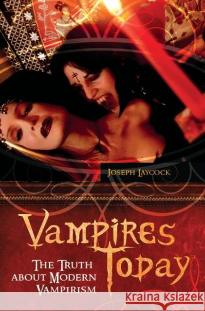 Vampires Today: The Truth about Modern Vampirism Laycock, Joseph P. 9780313364723