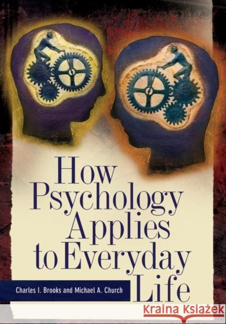 How Psychology Applies to Everyday Life Charles I. Brooks Michael A. Church 9780313364860