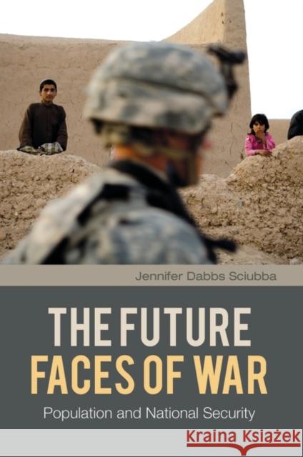The Future Faces of War: Population and National Security Sciubba, Jennifer Dabbs 9780313364945 0