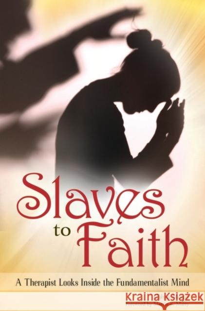 Slaves to Faith: A Therapist Looks Inside the Fundamentalist Mind Mercer, Calvin 9780313364969 Praeger Publishers